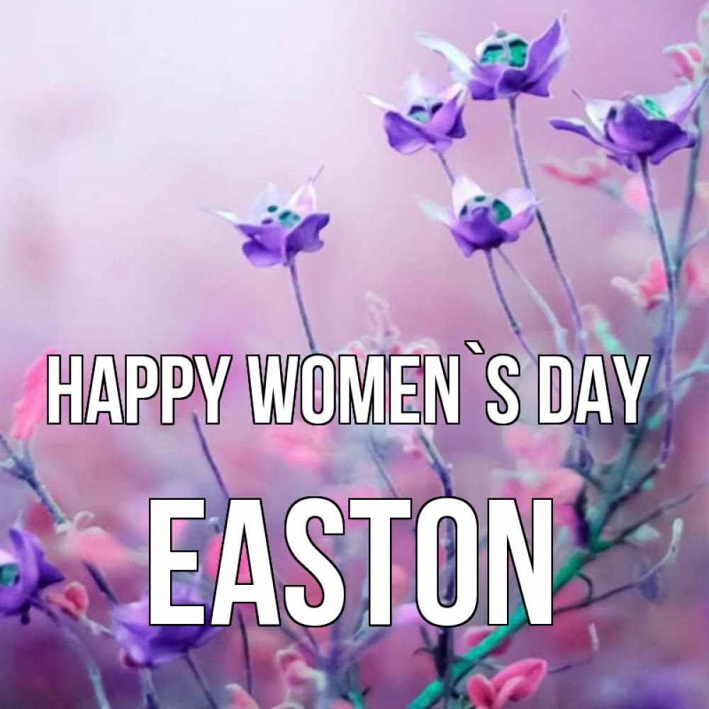 Greetings card с именем, Easton happy women`s day международный женский день 2 Greetings with text for free download 